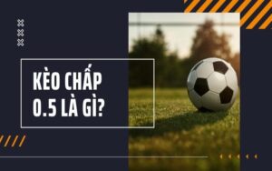 Kèo chấp 0.5 là gì?